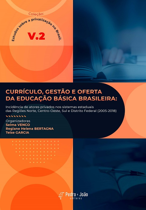 Currículo, gestão e oferta da educação básica brasileira: incidência de atores privados nos sistemas estaduais das regiões Norte, Centro-Oeste, Sul e Distrito Federal (2005-2018). Coleção Estudos sobre a privatização no Brasil. Vol 2.