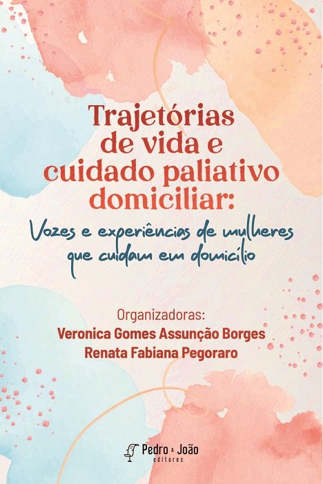 Trajetórias de vida e cuidado paliativo domiciliar: vozes e experiências de mulheres que cuidam em domicílio