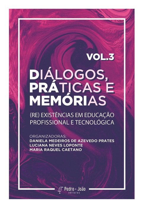Capa_RaquelCaetano Diálogos, práticas e memórias: (re) existências em Educação Profissional e Tecnológica. Vol. 3