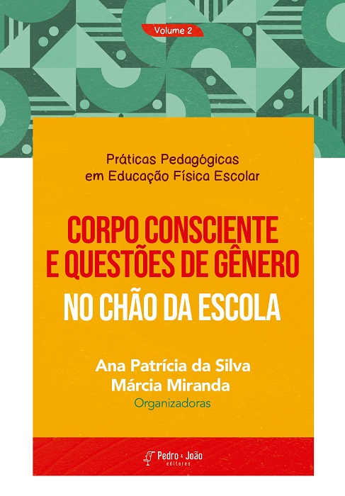 Práticas Pedagógicas em Educação Física Escolar. Corpo Consciente e Questões de Gênero no chão da escola. Vol. 2