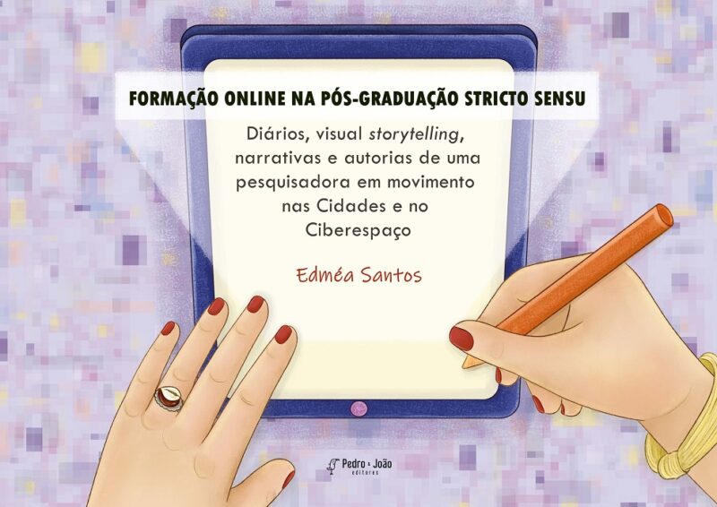 Capa_EdmeaSantos Formação online na pós-graduação stricto senso. Diários, visual storytelling, narrativas e autorias de uma pesquisadora em movimento nas Cidades e no Ciberespaço