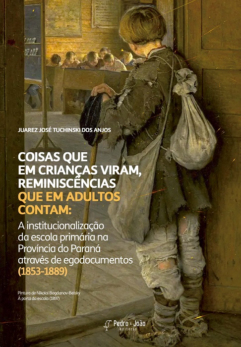Capa_JuarezJose Coisas que em crianças viram, reminiscências que em adultos contam: A institucionalização da escola primária na Província do Paraná através de egodocumentos (1853-1889)