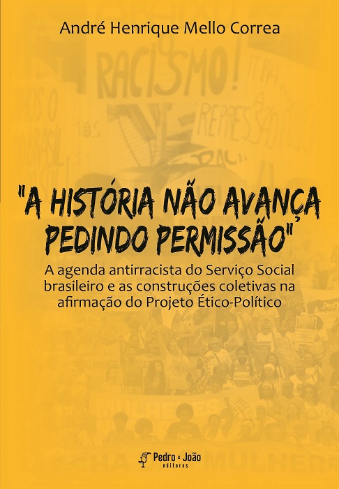 Capa_AndreHenrique “A história não avança pedindo permissão”: a agenda antirracista do Serviço Social brasileiro e as construções coletivas na afirmação do Projeto Ético-Político