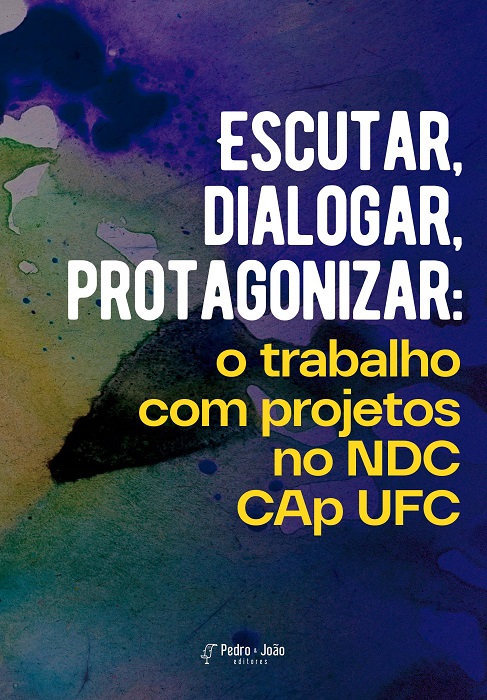 Capa_Auricelia Escutar, dialogar, protagonizar: o trabalho com projetos no NDC CAp UFC